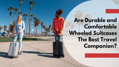 Are Durable and Comfortable Wheeled Suitcases The Best Travel Companion?